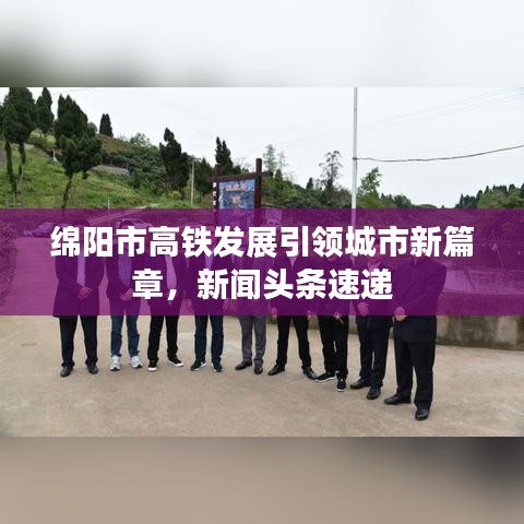 绵阳市高铁发展引领城市新篇章，新闻头条速递