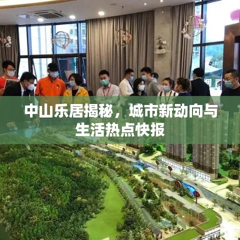 中山乐居揭秘，城市新动向与生活热点快报