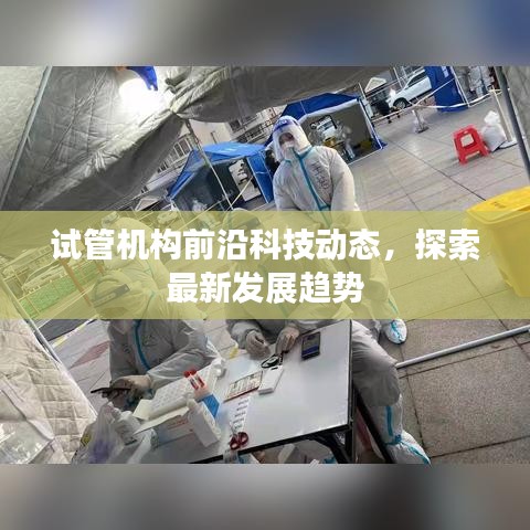 试管机构前沿科技动态，探索最新发展趋势