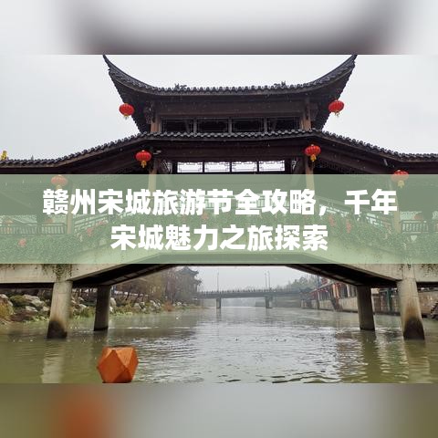 赣州宋城旅游节全攻略，千年宋城魅力之旅探索