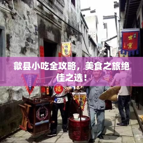 歙县小吃全攻略，美食之旅绝佳之选！