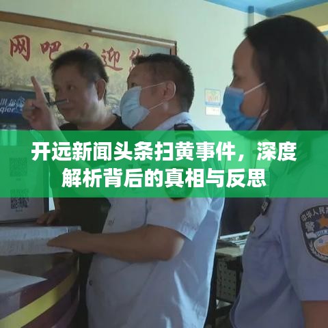 开远新闻头条扫黄事件，深度解析背后的真相与反思