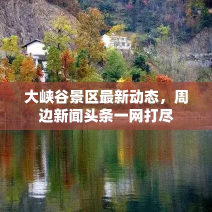 大峡谷景区最新动态，周边新闻头条一网打尽