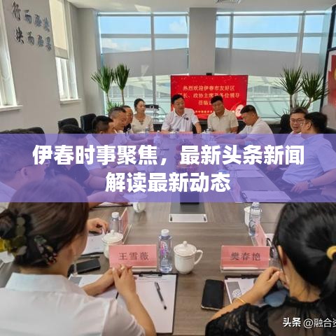 伊春时事聚焦，最新头条新闻解读最新动态
