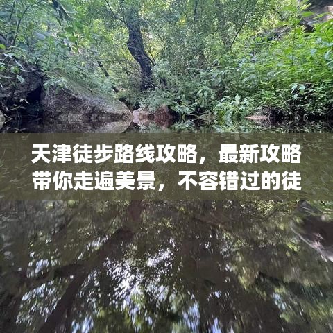 天津徒步路线攻略，最新攻略带你走遍美景，不容错过的徒步之旅！