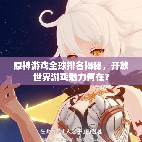 原神游戏全球排名揭秘，开放世界游戏魅力何在？