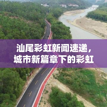 汕尾彩虹新闻速递，城市新篇章下的彩虹魅力