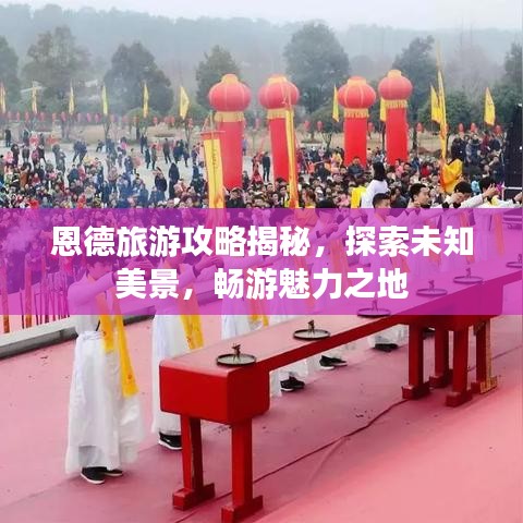 恩德旅游攻略揭秘，探索未知美景，畅游魅力之地