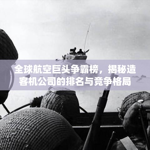 全球航空巨头争霸榜，揭秘造客机公司的排名与竞争格局