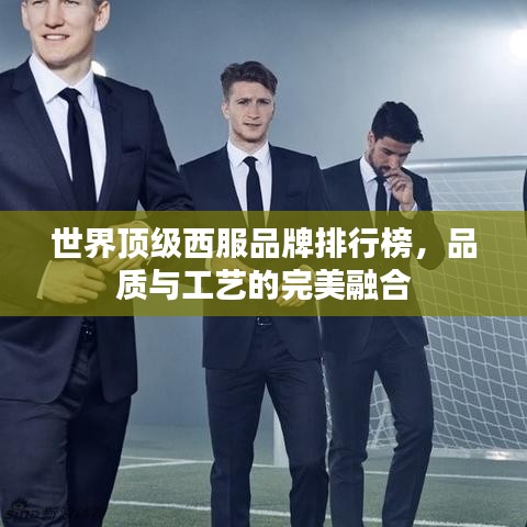 世界顶级西服品牌排行榜，品质与工艺的完美融合