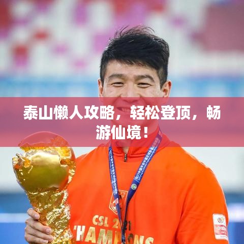 泰山懒人攻略，轻松登顶，畅游仙境！