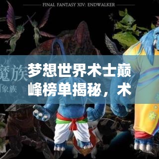梦想世界术士巅峰榜单揭秘，术士力量的终极排名！