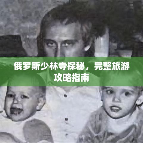 俄罗斯少林寺探秘，完整旅游攻略指南