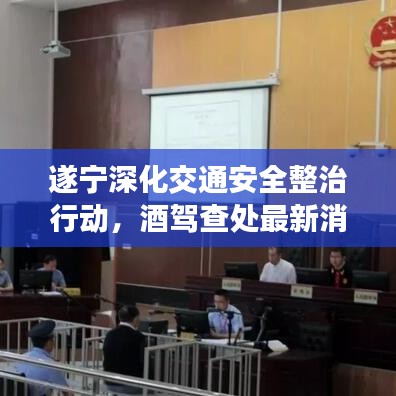 遂宁深化交通安全整治行动，酒驾查处最新消息今日曝光！