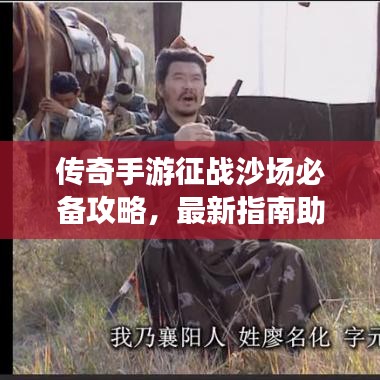 传奇手游征战沙场必备攻略，最新指南助你成为霸主！