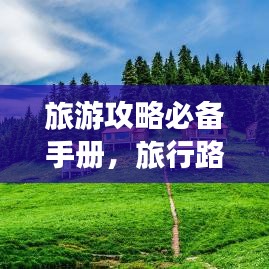 旅游攻略必备手册，旅行路上的贴心指南