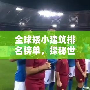 全球矮小建筑排名榜单，探秘世界最矮建筑奇迹！