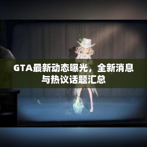 GTA最新动态曝光，全新消息与热议话题汇总