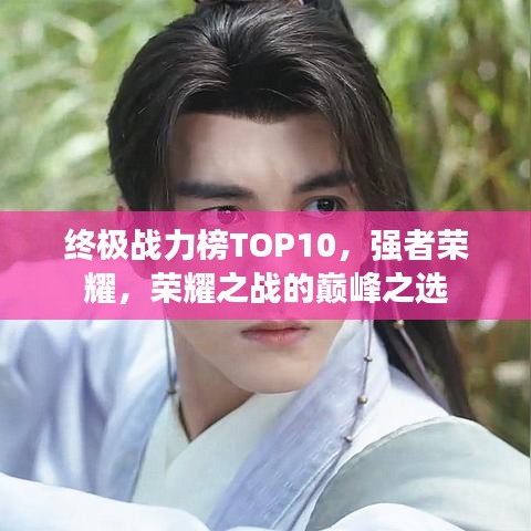终极战力榜TOP10，强者荣耀，荣耀之战的巅峰之选