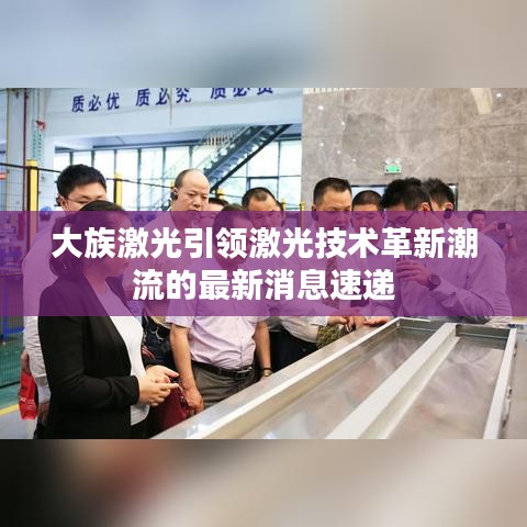 大族激光引领激光技术革新潮流的最新消息速递