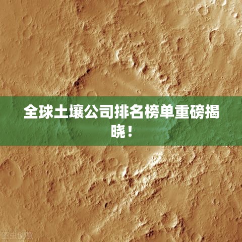 全球土壤公司排名榜单重磅揭晓！