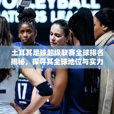 土耳其足球超级联赛全球排名揭秘，探寻其全球地位与实力排名