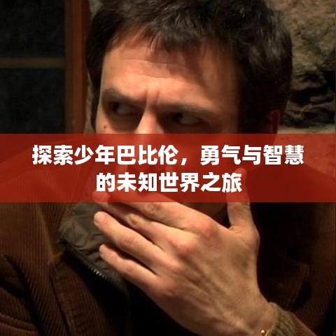 探索少年巴比伦，勇气与智慧的未知世界之旅