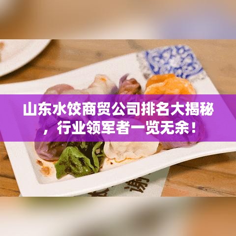 山东水饺商贸公司排名大揭秘，行业领军者一览无余！