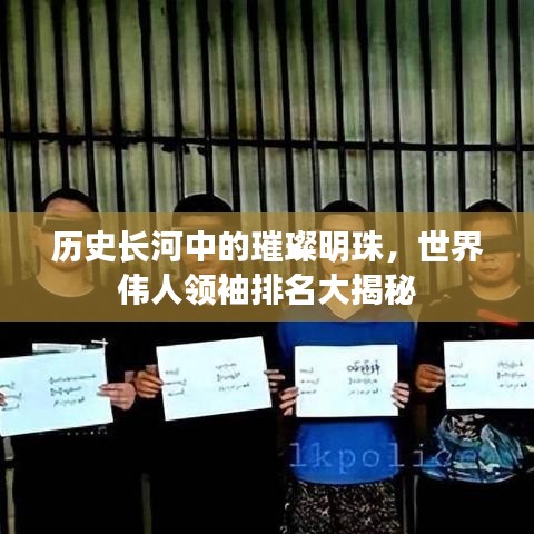 历史长河中的璀璨明珠，世界伟人领袖排名大揭秘