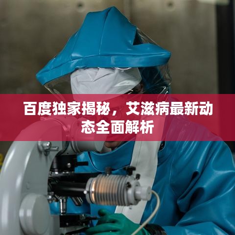 百度独家揭秘，艾滋病最新动态全面解析