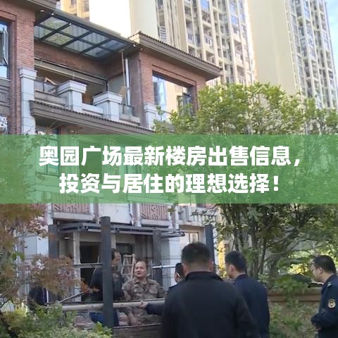 奥园广场最新楼房出售信息，投资与居住的理想选择！