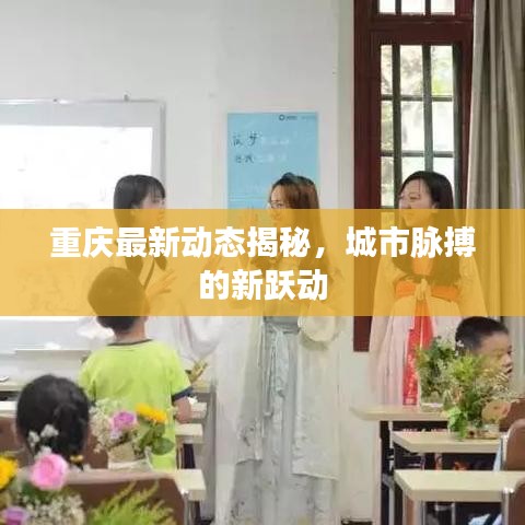 重庆最新动态揭秘，城市脉搏的新跃动