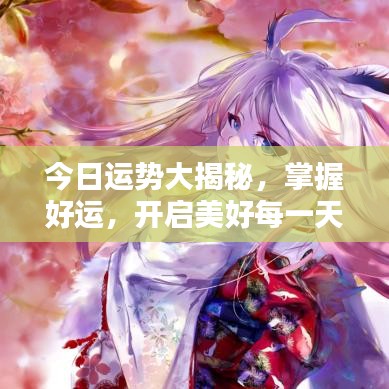 今日运势大揭秘，掌握好运，开启美好每一天的秘诀！