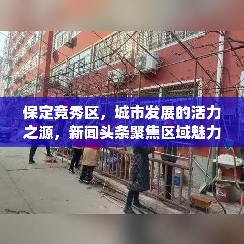 保定竞秀区，城市发展的活力之源，新闻头条聚焦区域魅力