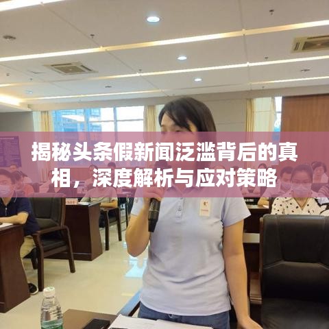 揭秘头条假新闻泛滥背后的真相，深度解析与应对策略