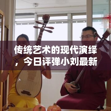 传统艺术的现代演绎，今日评弹小刘最新视频发布！