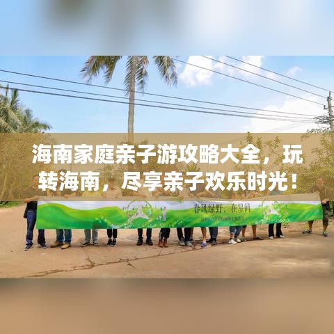 海南家庭亲子游攻略大全，玩转海南，尽享亲子欢乐时光！