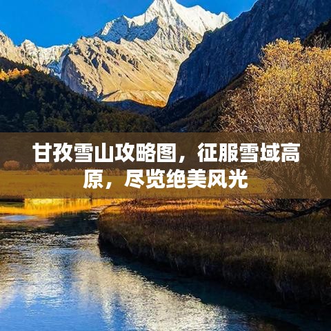 甘孜雪山攻略图，征服雪域高原，尽览绝美风光