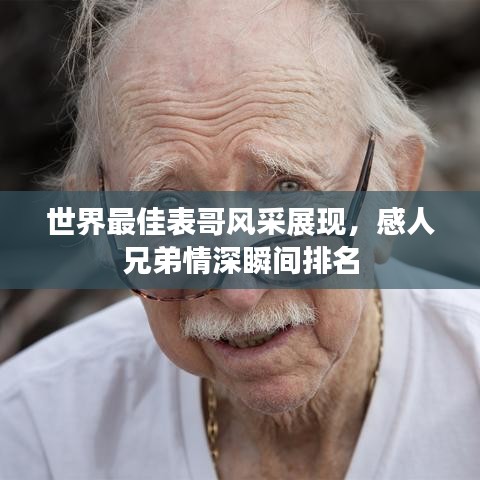 世界最佳表哥风采展现，感人兄弟情深瞬间排名