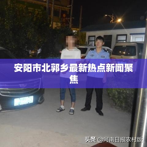 安阳市北郭乡最新热点新闻聚焦
