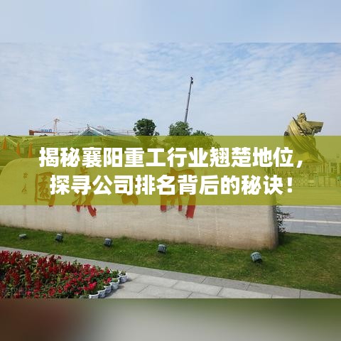 揭秘襄阳重工行业翘楚地位，探寻公司排名背后的秘诀！