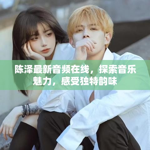 陈泽最新音频在线，探索音乐魅力，感受独特韵味