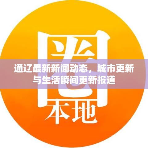通辽最新新闻动态，城市更新与生活瞬间更新报道
