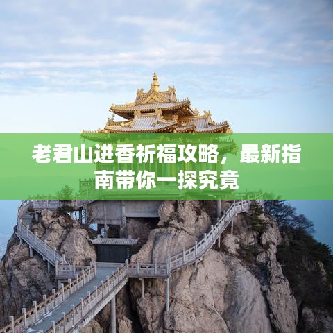 老君山进香祈福攻略，最新指南带你一探究竟