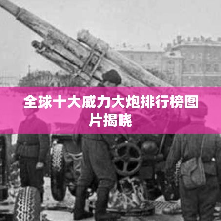 全球十大威力大炮排行榜图片揭晓