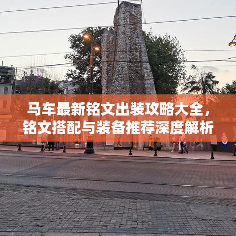 马车最新铭文出装攻略大全，铭文搭配与装备推荐深度解析