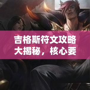 吉格斯符文攻略大揭秘，核心要素掌握，轻松上分冲刺！