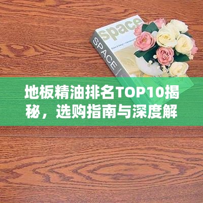 地板精油排名TOP10揭秘，选购指南与深度解析评测