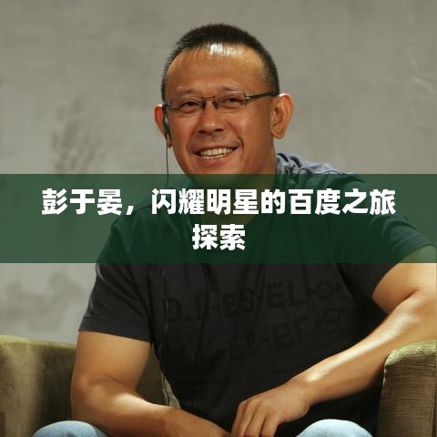 彭于晏，闪耀明星的百度之旅探索
