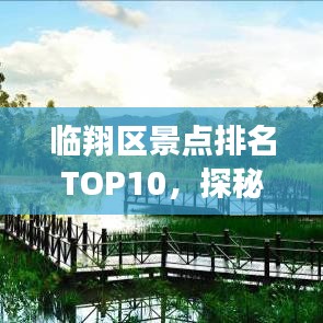 临翔区景点排名TOP10，探秘魅力旅游胜地